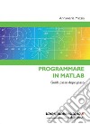 Programmare in Matlab. Guida passo dopo passo libro