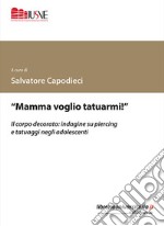 «Mamma voglio tatuarmi!». Il corpo decorato: indagine su piercing e tatuaggi negli adolescenti libro