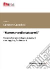 «Mamma voglio tatuarmi!». Il corpo decorato: indagine su piercing e tatuaggi negli adolescenti libro di Capodieci S. (cur.)