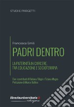 Padri dentro. La paternità in carcere, tra educazione e socioterapia libro