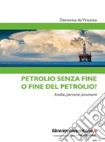 Petrolio senza fine o fine del petrolio? Analisi, percorsi, strumenti