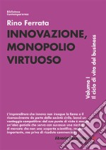 Innovazione, monopolio virtuoso. Vol. 1: Il ciclo di vita del business libro