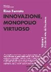 Innovazione, monopolio virtuoso. Vol. 1: Il ciclo di vita del business libro di Ferrata Rino