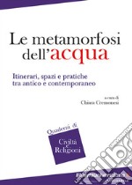 Le metamorfosi dell'acqua. Itinerari, spazi e pratiche tra antico e contemporaneo libro