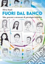 Fuori dal banco. Idee, percorsi e strumenti di psicologia scolastica