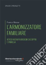 L'armonizzatore familiare. Verso nuovi paradigmi di coppia e famiglia libro