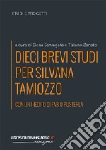 Dieci brevi studi per Silvana Tamiozzo libro