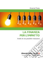 La finanza per l'impatto. Analisi di una possibile rivoluzione libro