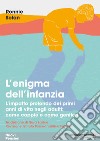 L'enigma dell'infanzia. L'impatto profondo dei primi anni di vita negli adulti: come coppie e come genitori libro