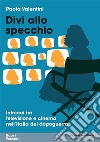 Divi allo specchio. Intrecci tra televisione e cinema nell'Italia del dopoguerra libro di Valentini Paola