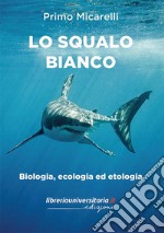 Lo squalo bianco. Biologia, ecologia ed etologia