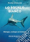Lo squalo bianco. Biologia, ecologia ed etologia libro