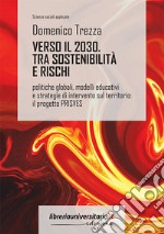 Verso il 2030. Sostenibilità e rischi. Politiche globali, modelli educativi e strategie di intervento sul territorio: il progetto PRISVES