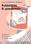 Pubblicità & pandemia. Rapporto su un anno di resistenza libro di Rolando S. (cur.)