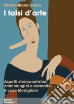 I falsi d'arte. Aspetti storico-artistici, criminologici e normativi. Il caso Modigliani libro