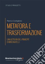 Metafora e trasformazione. Una lettura del Principe di Machiavelli libro