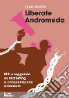 Liberate Andromeda. Miti e leggende su marketing e comunicazione aziendale libro