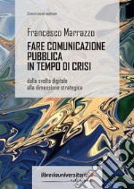 Fare comunicazione pubblica in tempo di crisi. Dalla svolta digitale alla dimensione strategica libro