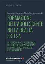 Formazione dell'adolescente nella realtà estesa. La pedagogia dell'adolescenza nel tempo della realtà virtuale, dell'intelligenza artificiale e del metaverso libro