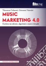 Music marketing 4.0. L'artista tra talento, algoritmi e nuovo virtuale libro