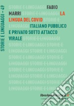 La lingua del Covid. Italiano pubblico e privato sotto attacco virale libro