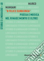 «O felice eloquenza». Poesia e musica nel Rinascimento (e oltre) libro