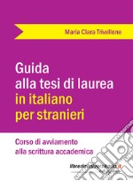 Guida alla tesi di laurea in italiano per stranieri. Corso di avviamento alla scrittura accademica