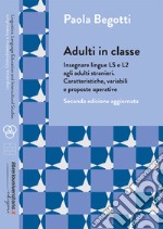 Adulti in classe. Insegnare lingue LS e L2 agli adulti stranieri. Caratteristiche, variabili e proposte operative libro