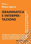 Grammatica e interpretazione. Elementi di microlettura attiva della prosa greca e latina libro di Agosto Mauro