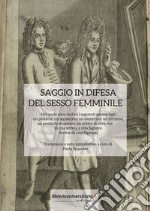 Saggio in difesa del sesso femminile. Nel quale sono inclusi i seguenti personaggi: un pedante, un signorotto, un damerino, un virtuoso, un poeta da strapazzo, un critico di città, ecc. In una lettera a una Signora. Scritta da una Signora libro