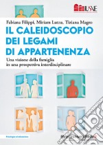 Il caleidoscopio dei legami di appartenenza. Una visione della famiglia in una prospettiva interdisciplinare libro