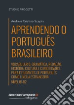 Aprendendo o português brasileiro. Nível B1-B2. Vocabulário, gramática, redação, história, cultura e curiosidades. Para estudantes de português como língua estrangeira. Ediz. bilingue libro