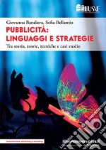 Pubblicità: linguaggi e strategie. Tra storia, teorie, tecniche e casi studio