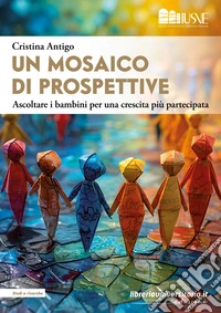 Un mosaico di prospettive. Ascoltare i bambini per una crescita più partecipata libro