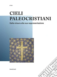 Cieli paleocristiani. Dalla misura alla sua rappresentazione libro