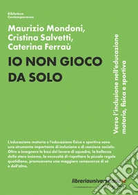 Io non gioco da solo. Verso l'inclusione nell'educazione motoria, fisica e sportiva libro