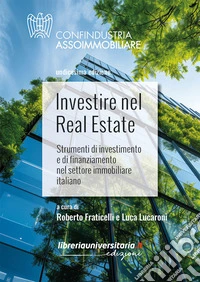 Investire nel Real Estate. Strumenti di investimento e di finanziamento nel settore immobiliare italiano libro