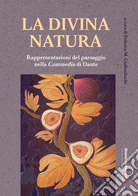 La divina natura. Rappresentazioni del paesaggio nella Divina Commedia libro