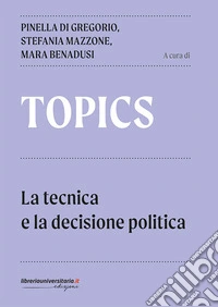Topics. La tecnica e la decisione politica libro