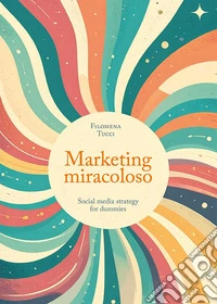 Marketing miracoloso. Social media strategy for dummies libro