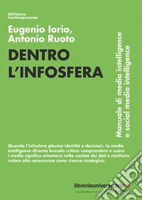 Dentro l'infosfera. Manuale di media intelligence e social media intelligence libro