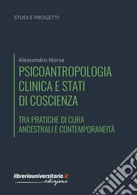 Psicoantropologia clinica e stati di coscienza. Tra pratiche di cura ancestrali e contemporaneità libro