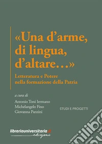«Una d'arme, di lingua, d'altare...». Letteratura e potere nella formazione della Patria libro
