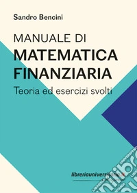 Manuale di matematica finanziaria. Teoria ed esercizi svolti libro