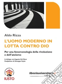 L'uomo moderno in lotta contro Dio. Per una fenomenologia della rivoluzione e dell'ateismo libro
