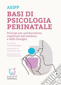 Basi di psicologia perinatale. Principi per un'educazione rispettosa del bambino e della famiglia libro