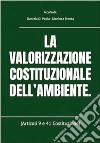 La valorizzazione costituzionale dell'ambiente (Articoli 9 e 41 Costituzione) libro