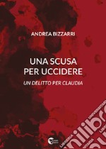 Una scusa per uccidere. Un delitto per Claudia libro