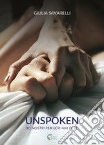 Unspoken. Dei nostri pensieri mai detti libro