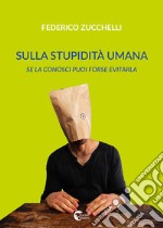 Sulla stupidità umana. Se la conosci forse puoi evitarla libro